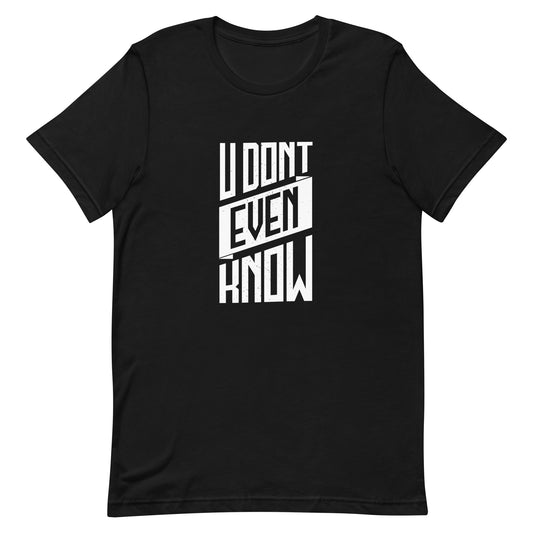 You Don’t Even Know T-Shirt - Pie Bros