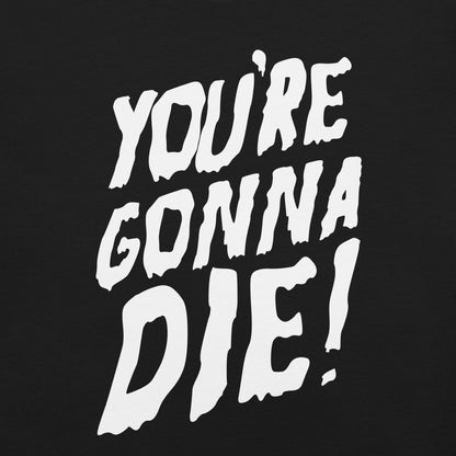 You’re Gonna Die T-Shirt - Pie Bros