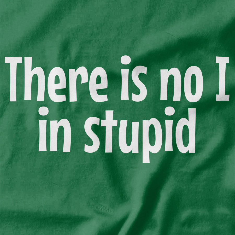 There is no I in Stupid T-shirt Design - Pie-Bros